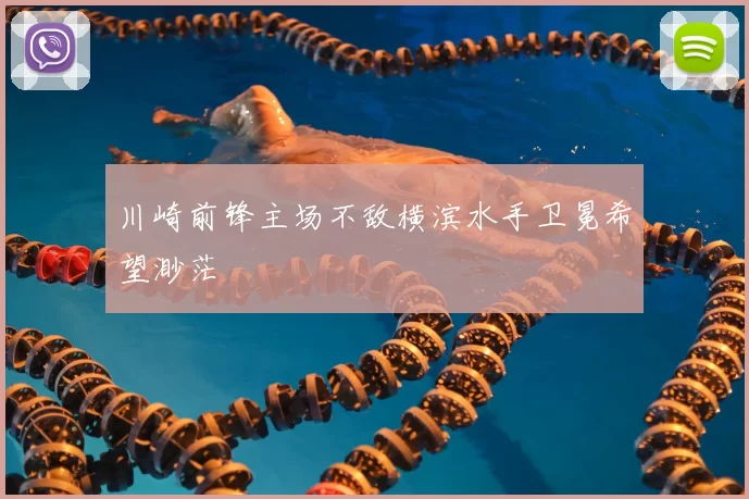 川崎前锋主场不敌横滨水手卫冕希望渺茫