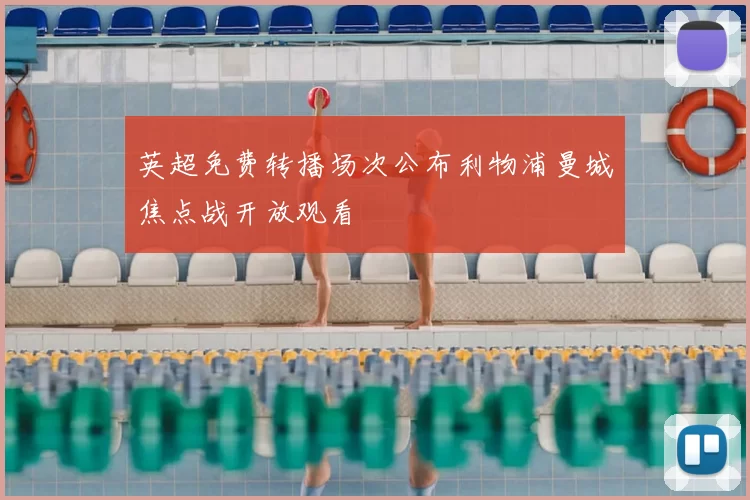 英超免费转播场次公布利物浦曼城焦点战开放观看