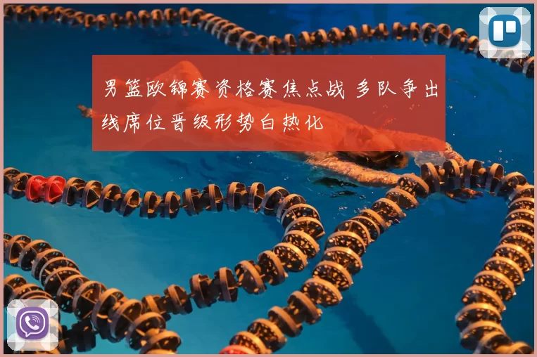 男篮欧锦赛资格赛焦点战 多队争出线席位晋级形势白热化