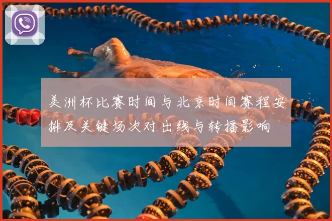 美洲杯比赛时间与北京时间赛程安排及关键场次对出线与转播影响